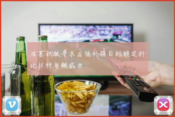 活塞积极寻求后场补强目标锁定科比怀特与鲍威尔