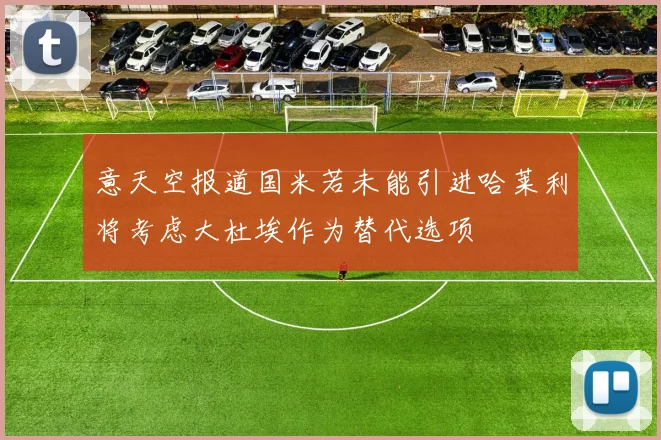 意天空报道国米若未能引进哈莱利将考虑大杜埃作为替代选项