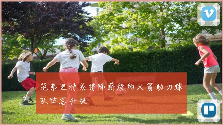 范弗里特或将降薪续约火箭助力球队阵容升级